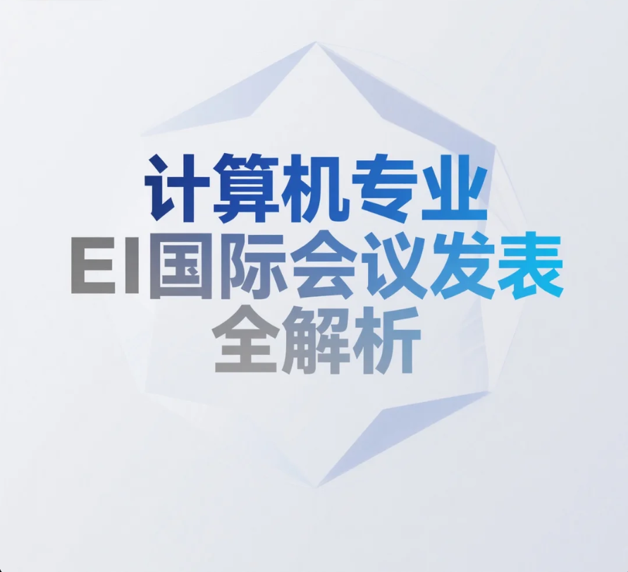  计算机专业EI国际会议发表全解析，毕业可用、综测加分、保研助力、评职称晋升一站搞定